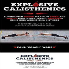 Explosive Calisthenics, Superhuman Power, Maximum Speed and Agility, Plus Combat-Ready Reflexes--Using Bodyweight-Only Methods Explosive Calisthenics, Superhuman Power, Maximum Speed and Agility, Plus Combat-Ready Reflexes--Using Bodyweight-Only Methods