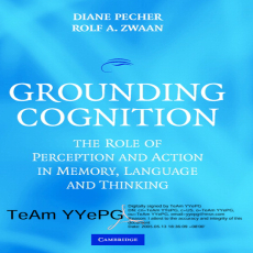 Grounding Cognition. The Role of Perception and Action in Memory, Language, and Thinking