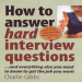 How to Answer Hard Interview Questions - And everything else you need to know to get the job you want